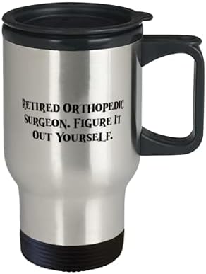 Jedinstvena ideja ortopedski kirurg, umirovljeni ortopedski kirurg. Shvatite sami, ortopedski kirurg putničke šalice od vođe