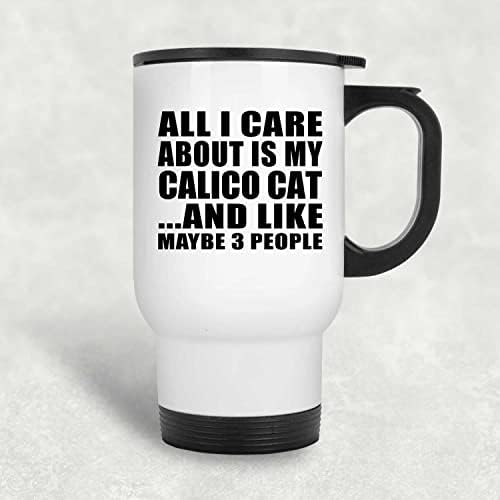 Dizajnsify Sve što me briga je moja Calico mačka, bijela putnička šalica 14oz od nehrđajućeg čelika izolirana, pokloni za